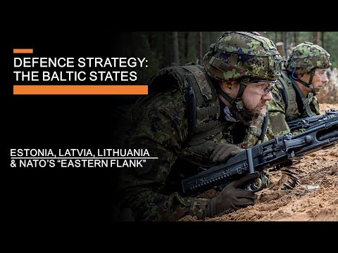 Defence Strategy: The Baltic States -  Estonia, Latvia, Lithuania & NATO's Eastern Flank