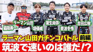 【前編】 GT300スペシャル ！ ラーマン山田 VS 吉田広樹 / 蒲生尚弥 / 菅波冬悟 / 堤優威 ノーマルGR86 ＠ 筑波サーキット ガチンコ対決 【新作】