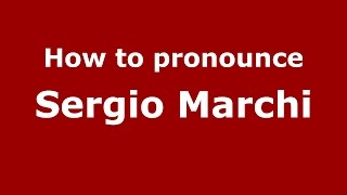 How to pronounce Sergio Marchi