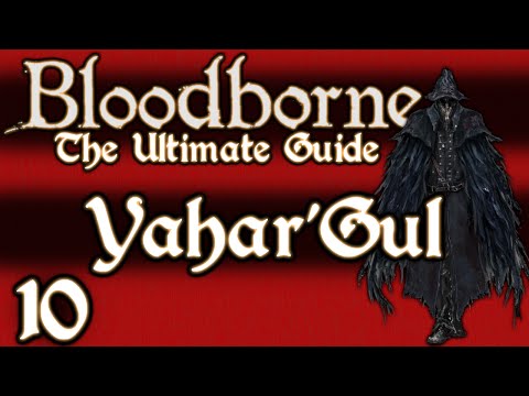 BLOODBORNE : THE ULTIMATE GUIDE 100% - PART 10 - YAHAR, GUL THE UNSEEN VILLAGE + ONE REBORN