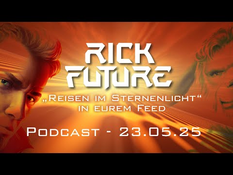 Rick Future Podcast - Reisen im Sternenlicht in eurem Feed (23.05.2025)
