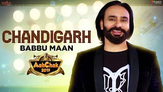 Babbu Maan - Chandigarh | Aah Chak 2019 | New Punjabi Songs 2019 | Punjabi Bhangra Songs