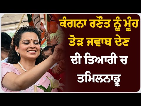 ਕੰਗਨਾ ਰਣੌਤ ਨੂੰ ਮੂੰਹ ਤੋੜ ਜਵਾਬ ਦੇਣ ਦੀ ਤਿਆਰੀ ਚ ਤਮਿਲਨਾਡੂ