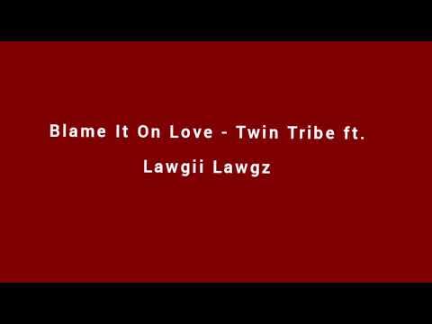 Blame It On Love - Twin Tribe ft. Lawgii Lawgz [Audio]