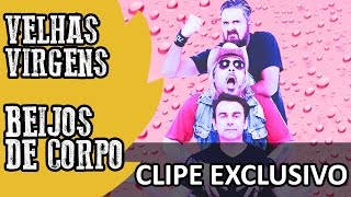 Velhas Virgens - Beijos de Corpo - Clipe Exclusivo