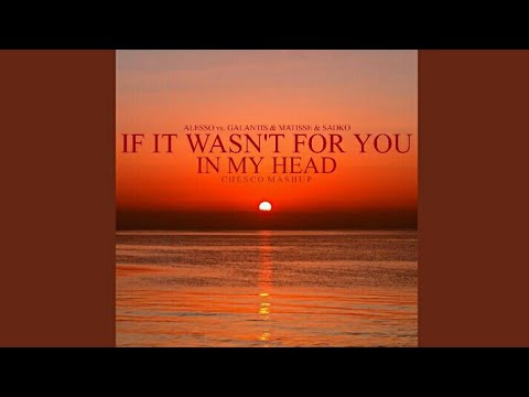 Alesso vs. Galantis & Matisse & Sadko - If It Wasn't For You x In My Head (Chesco Extended Mashup)
