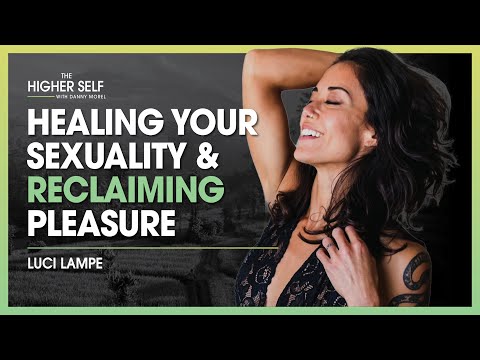 Healing Your Sexuality & Reclaiming Pleasure | Luci Lampe | The Higher Self #107