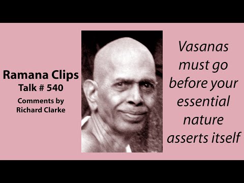 Vasanas must go before your essential nature asserts itself - Ramana Clips Talk # 540