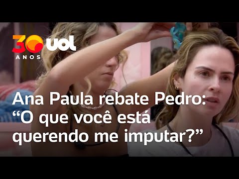 Ana Paula rebate fala de Pedro: 'O que você está querendo me imputar?'