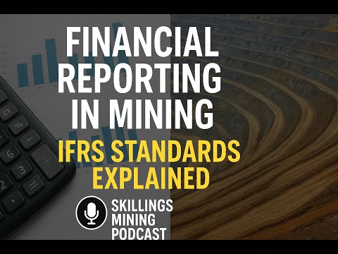 Financial Reporting in Mining: IFRS Standards Explained | Skillings Mining Podcast