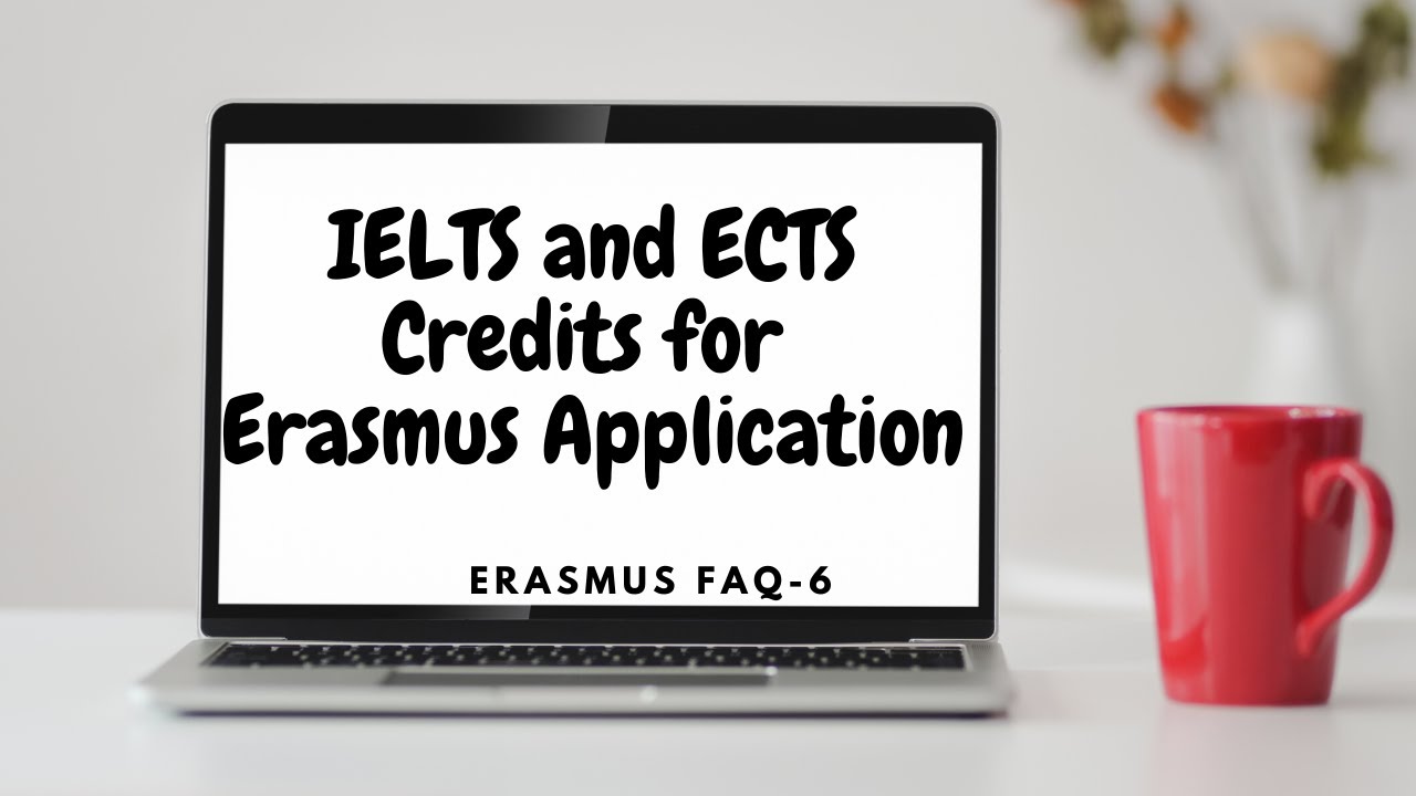 ERASMUS FAQ-6: IELTS and ECTS Credits for Erasmus Application