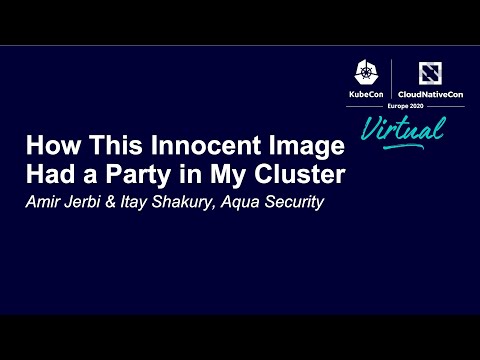 How This Innocent Image Had a Party in My Cluster - Amir Jerbi & Itay Shakury, Aqua Security