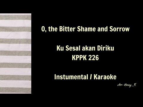 O, the Bitter Shame and Sorrow | Ku Sesal akan Diriku - KPPK 226 - Instrumental / Karaoke
