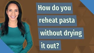 How do you reheat pasta without drying it out?