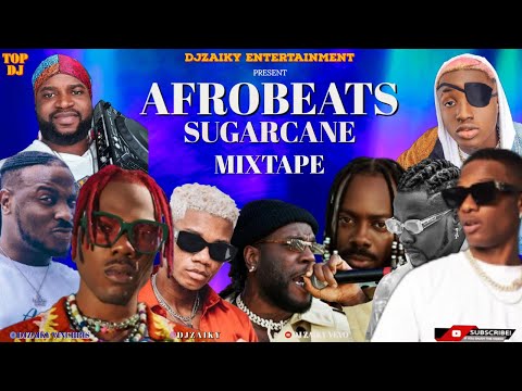 AFROBEATS SUGARCANE MIXTAPE/AFROBEATS 2022 NONSTOP PARTY MIXTAPE/NAIJA AFROBEAT MIX/djzaiky wizkid