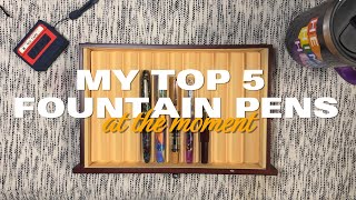 MY TOP 5 FOUNTAIN PENS: My Current Fountain Pen Obsessions!
