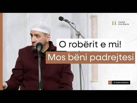 Shpjegimi i Edebul Mufred | 84. O robërit e mi! Mos bëni padrejtësi - Enis Rama