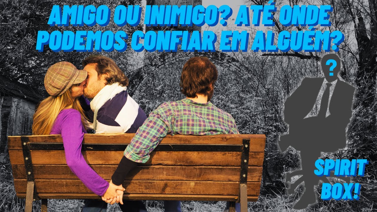 AMIGO OU INIMIGO? ATÉ ONDE PODEMOS CONFIAR EM ALGUÉM?