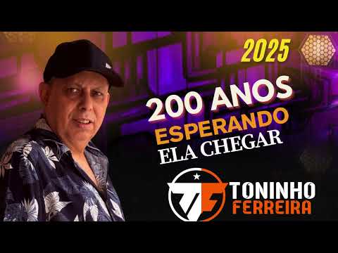 200 Anos Esperando Ela Chegar TONINHO FERREIRA 2025