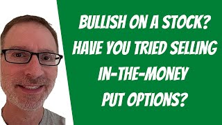 Bullish?  Have You Tried Selling In-The-Money Put Options?