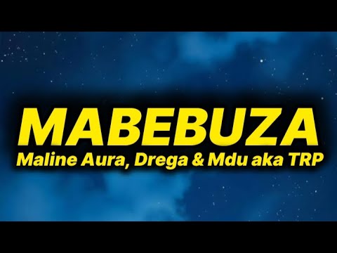 Maline Aura, Drega & Mdu aka TRP - Mabebuza (lyrics)