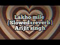 Lakho mile - Arijit singh | {Slowed+reverb} | #slowed | #reverb | #music | Aesthetic music