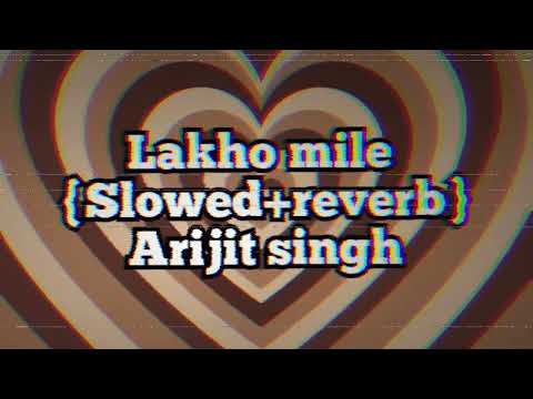 Lakho mile - Arijit singh | {Slowed+reverb} | 