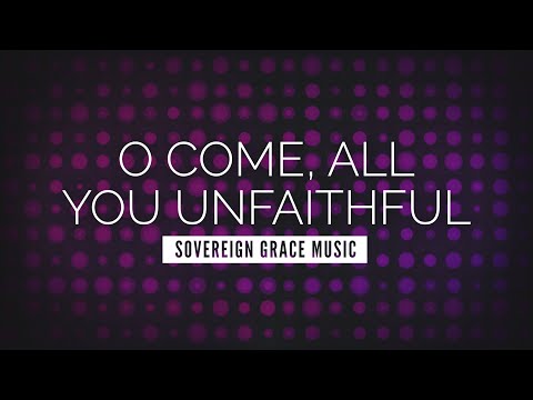 O Come, All You Unfaithful - Sovereign Grace Music | LYRIC VIDEO