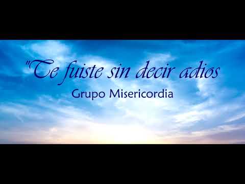 "Te fuiste sin decir adios" canto de despedida, pérdida, difunto, Grupo Misericordia