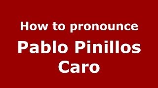 How to pronounce Pablo Pinillos Caro