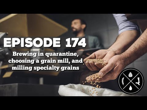Brewing in quarantine, choosing a grain mill, and milling specialty grains -- Ep. 174