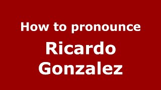 How to pronounce Ricardo Gonzalez