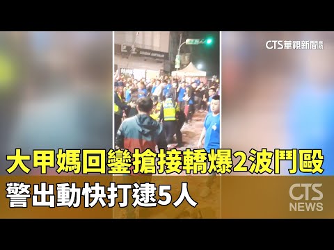 大甲媽回鑾搶接轎爆2波鬥毆　警出動快打逮5人