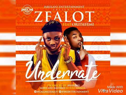 Underrate - Zealot Ft Oritsefemi