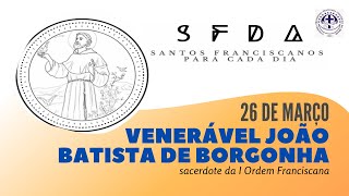 [26/03 | Venerável João Batista de Borgonha | Franciscanos Conventuais]