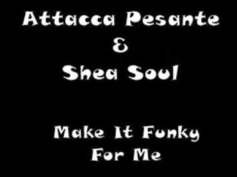 Attacca Pesante & Shea Soul - Make It Funky For Me