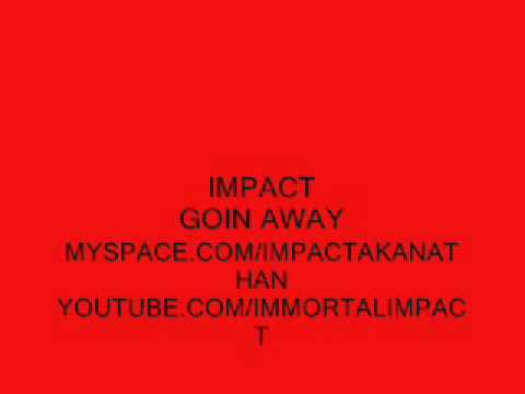 IMPACT - GOIN AWAY