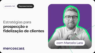 Estratégias de prospecção e fidelização de clientes para representantes comerciais [#mercoscast 140]