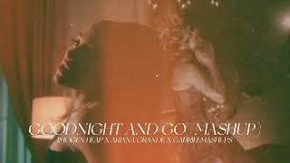 &quot;goodnight and go&quot; | imogen heap x ariana grande (mashup)