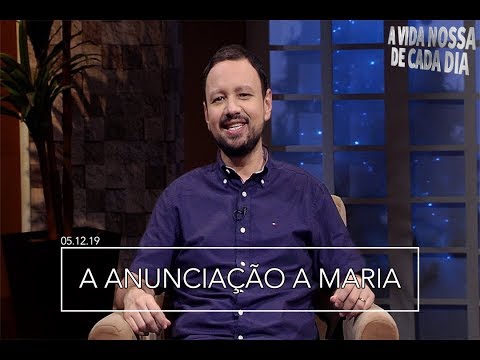 A Anunciação a Maria / A Vida Nossa de Cada Dia - 05/12