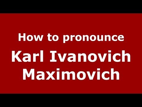 How to pronounce Karl Ivanovich Maximovich (Russian/Russia) - PronounceNames.com