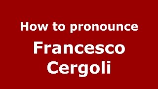 How to pronounce Francesco Cergoli