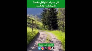 صورة أ.د. علي الشبل | هل صيام النوافل مقدمة على قضاء رمضان