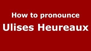 How to pronounce Ulises Heureaux