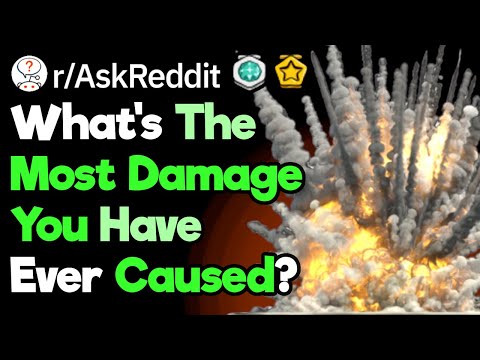 What's The Worst Damage You Have Ever Caused? (r/AskReddit)