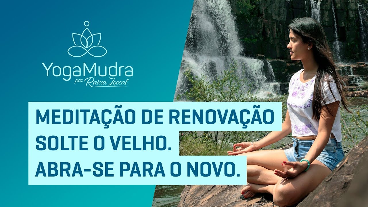 Meditação de Renovação. Solte o velho. Abra-se para o novo.
