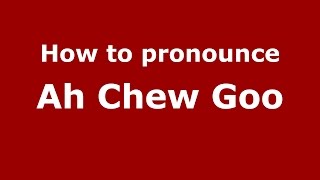 How to pronounce Ah Chew Goo
