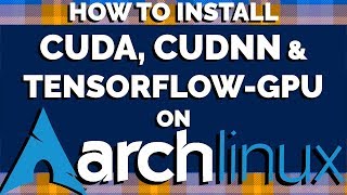 Arch Linux Tutorial - Cuda, Cudnn and Tensorflow-GPU