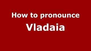 How to pronounce Vlădaia