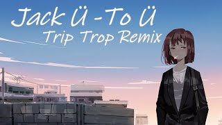 Jack Ü (Skrillex &amp; Diplo) - To Ü (Trip Trop Remix)